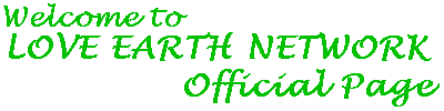Welcome to LOVE EARTH NETWORK Official Page